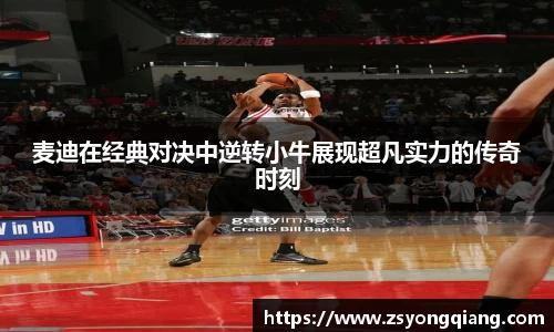 麦迪在经典对决中逆转小牛展现超凡实力的传奇时刻